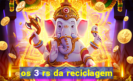 os 3 rs da reciclagem
